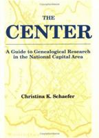 The Center: A Guide to Genealogical Research in the National Capital Area 0806315156 Book Cover
