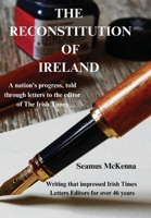 The Reconstitution of Ireland: A nation's progress, told through letters to the editor of The Irish Times 173854107X Book Cover