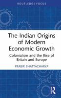 The Indian Origins of Modern Economic Growth: Colonialism and the Rise of Britain and Europe 104120163X Book Cover