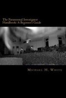 The Paranormal Investigator Handbook: A Beginner's Guide 1475031114 Book Cover