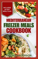 Mediterranean Freezer Meals Cookbook: Nutritious Easy Make-Ahead Recipes and Meal Prep for Busy People B0CPCM4T3R Book Cover