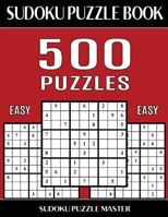 Sudoku Puzzle Book 500 Easy Puzzles: No Wasted Puzzles With Only One Level of Difficulty 1543266436 Book Cover