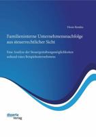 Familieninterne Unternehmensnachfolge Aus Steuerrechtlicher Sicht: Eine Analyse Der Steuergestaltungsmoglichkeiten Anhand Eines Beispielunternehmens 3954254743 Book Cover