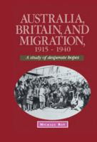 Australia, Britain and Migration, 1915-1940: A Study of Desperate Hopes (Studies in Australian History) 0521523265 Book Cover