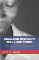 KINGDOM-DRIVEN PRAYERS-PRAYER WORKS! E-COURSE WORKBOOK: Igniting a passion for a lifestyle of prayer that influences and shapes culture and empowers the church to be salt and light to the nations B08C7N7XFK Book Cover