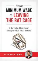 From Minimum Wage to Leaving the Rat Cage: 5 Keys to Plan Your Escape with Real Estate 1548320749 Book Cover