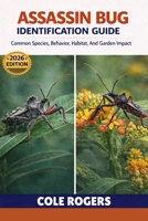 ASSASSIN BUG IDENTIFICATION GUIDE: Common Species, Behavior, Habitat, and Garden Impact B0GR6DWFT7 Book Cover