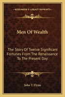 Men of Wealth; The Story of Twelve Significant Fortunes from the Renaissance to the Present Day (Essay Index Reprint Series) 1163136816 Book Cover