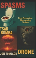 Spasms/Tsar Bomba/Drone: Three Provocative, Mind-bending Thrillers (Dark Thrills) B0H8L8DLZN Book Cover