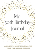 My 50th Birthday Journal: A month to month Journal for your trip around the sun 1657726231 Book Cover