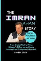 THE IMRAN KHAN STORY: From Cricket Pitch to Prime Minister's Office: Imran Khan's Journey from Triumph to Prison Cell B0CTTG3TF3 Book Cover