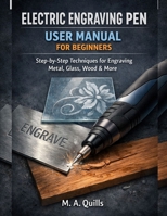 ELECTRIC ENGRAVING PEN USER MANUAL FOR BEGINNERS: Step-by-Step Techniques for Engraving Metal, Glass, Wood & More B0GFSYXK2F Book Cover