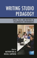 Writing Studio Pedagogy: Space, Place, and Rhetoric in Collaborative Environments 1475828225 Book Cover