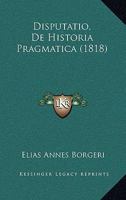 Disputatio, De Historia Pragmatica (1818) 1160081506 Book Cover