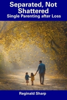 Separated, Not Shattered: Single Parenting after Loss B0CDNFB3LY Book Cover