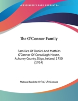 The O'Connor Family: Families Of Daniel And Mathias O'Connor Of Corsallagh House, Achonry County, Sligo, Ireland, 1750 1165578654 Book Cover