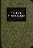 The Book Of Minnesotans: A Biographical Dictionary Of Leading Living Men Of The State Of Minnesota... 5518610920 Book Cover