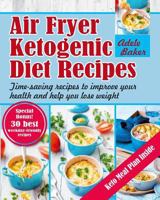 Air Fryer Ketogenic Diet Recipes: Time-saving recipes to improve your health and help you lose weight 1087806313 Book Cover