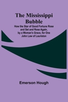 The Mississippi Bubble; How the Star of Good Fortune Rose and Set and Rose Again, by a Woman's Grace, for One John Law of Lauriston 9357728031 Book Cover