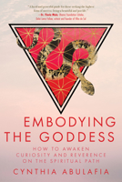 Embodying the Goddess: How to Awaken Curiosity and Reverence on the Spiritual Path 1966608071 Book Cover