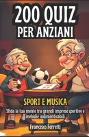 200 Quiz per Anziani - Sport e Musica: Sfida la tua mente tra grandi imprese sportive e melodie indimenticabili (Italian Edition) B0DRJGD98L Book Cover