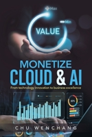 Monetize Cloud & AI: From technology innovation to business excellence 1543782736 Book Cover