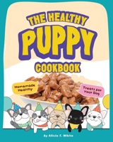 The Healthy Puppy Cookbook: Homemade Healthy Treats for Your Dog B0BRQ8F3FX Book Cover