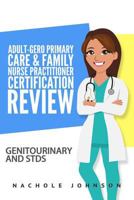 Adult-Gero Primary Care and Family Nurse Practitioner Certification Review: Genitourinary and Stds 1544927452 Book Cover