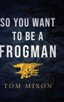 So You Want To Be a Frogman B0FRC3KSM5 Book Cover