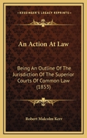 An Action At Law: Being An Outline Of The Jurisdiction Of The Superior Courts Of Common Law 124005775X Book Cover