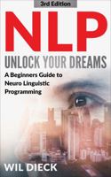 NLP - UNLOCK YOUR DREAMS: A Beginners Guide to Neuro Linguistic Programming 1956169008 Book Cover