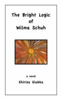 The Bright Logic of Wilma Schuh 0966648188 Book Cover