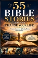 55 BIBLE STORIES THAT WILL CHANGE YOUR LIFE: Timeless Lessons of Faith, Hope, and Courage B0HBQLBR7W Book Cover