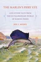 The Marlin's Fiery Eye and Other Tales from the Extraordinary World of Marine Fishes 1501779443 Book Cover