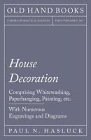 House Decoration: Comprising Whitewashing, Paperhanging, Painting, Etc., With Numerous Engravings and Diagrams 3337119301 Book Cover