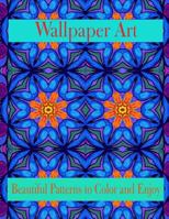 Wallpaper Art Beautiful Patterns to Color and Enjoy: Stress Therapy 1532767390 Book Cover