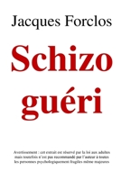 Schizo gu�ri: Avertissement: cet extrait est r�serv� par la loi aux adultes mais toutefois n'est pas recommand� par l'auteur � toutes les personnes psychologiquement fragiles m�me majeures 1652138854 Book Cover