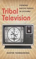 Tribal Television: Viewing Native People in Sitcoms 1469618680 Book Cover