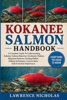 KOKANEE SALMON HANDBOOK: A Complete Guide To Understanding Kokanee Salmon Behavior, Freshwater Habitat, Migration Patterns, Feeding Habits, Fishing Techniques, Conservation, And Ecosystem Importance B0H35RZPV8 Book Cover