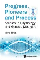 Progress, Pioneers and Process: Studies in Physiology and Genetic Medicine 9813270578 Book Cover