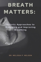 BREATH MATTERS:: Holistic Approaches to Managing and Improving Breathing B0CVVPNMRB Book Cover