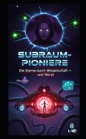 SUBRAUM-PIONIERE - Die Sterne durch Wissenschaft und Verrat: Vom Traum zur Trauma: Ein Schiff, das seine Crew fraß (German Edition) B0FHD34J38 Book Cover