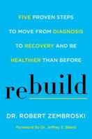 Rebuild: Five Proven Steps to Move from Diagnosis to Recovery and Be Healthier Than Before 0062699202 Book Cover