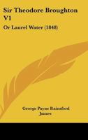 Sir Theodore Broughton V1: Or Laurel Water 1377474070 Book Cover