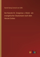 Der Kanzler Dr. Gregorius v. Brück - ein evangelischer Staatsmann nach dem Herzen Gottes (German Edition) 3368649620 Book Cover