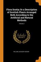 Flora Scotia; Or a Description of Scottish Plants Arranged Both According to the Artificial and Natural Methods; Volume 2 1018507337 Book Cover