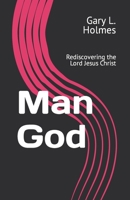 Man God: Rediscovering the Lord Jesus Christ 0578267934 Book Cover
