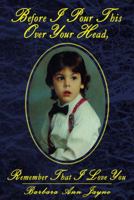 Before I Pour This Over Your Head, Remember That I Love You 080599761X Book Cover