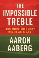 The Impossible Treble: Inside Manchester United's 1999 Miracle Season 1923545019 Book Cover