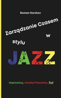 Zarzadzanie Czasem w Stylu Jazzu: Jak Improwizowac, Ustalac Priorytety i Znalezc Swój Rytm, Utrzymujac Produktywnosc i Równowage (Polish Edition) 8397436626 Book Cover